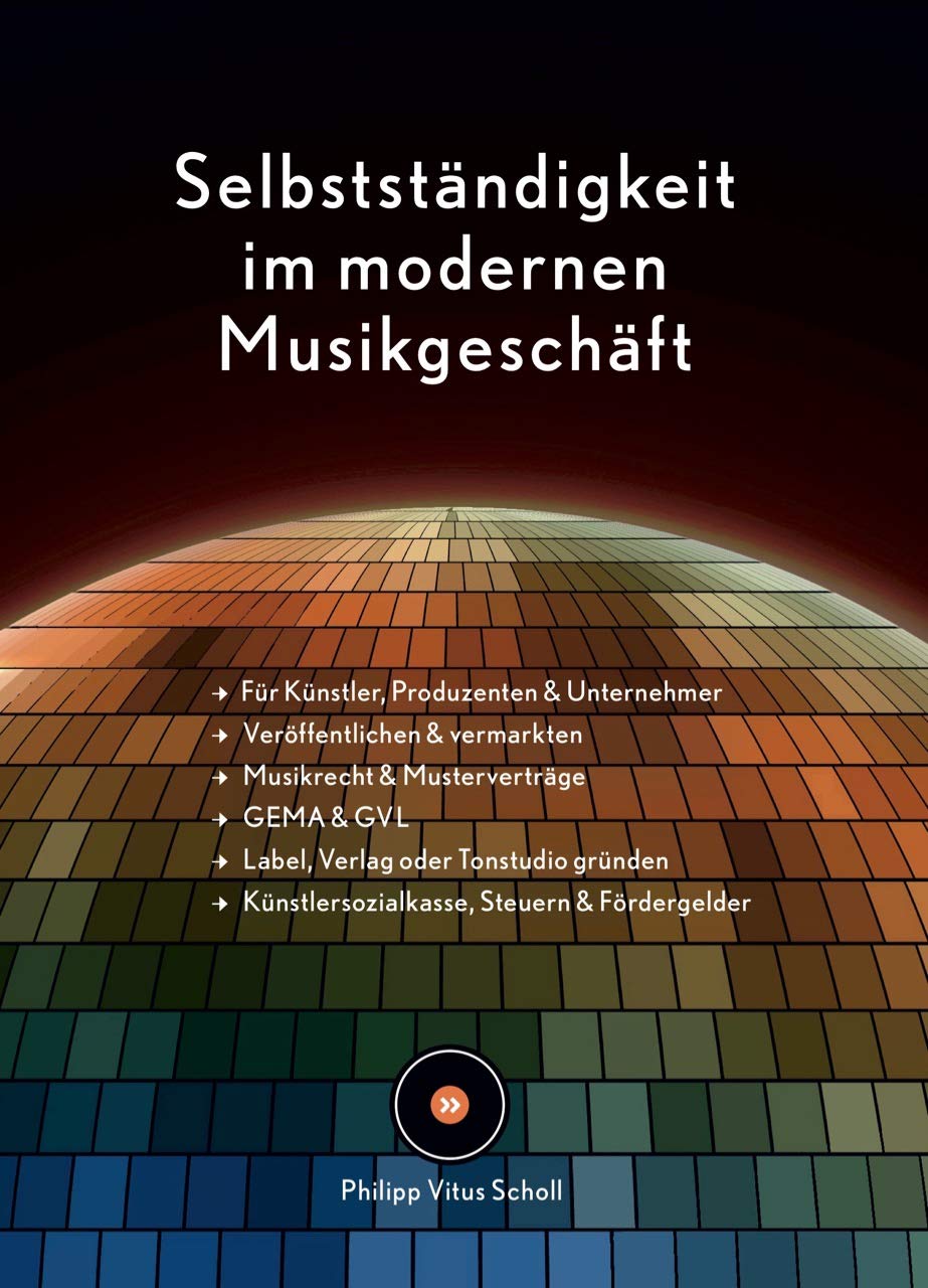 Selbstständigkeit im modernen Musikgeschäft - Handbuch für Musikbusiness und Musikrecht. Für Musiker, Musikproduktion, Musikmanagement, Label und Musikverlag. Legal advice