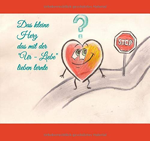 Das kleine Herz das mit der "Ur - Liebe" lieben lernte: Farbige Ausgabe Religion & Esotericism