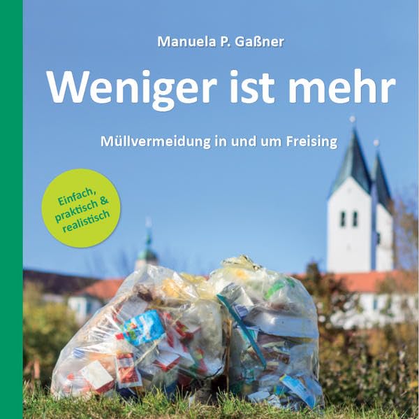 Weniger ist mehr - Müllvermeidung in und um Freising: Einfach, praktisch & realistisch Leisure, Home & Garden