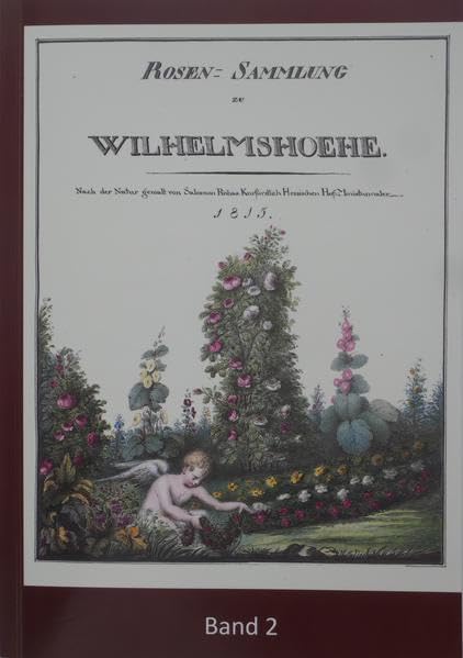 Die Rosensammlung zu Wilhelmshöhe: Band 2 Bestandsverzeichnis der Rosen im Park Wilhelmshöhe Natural Sciences