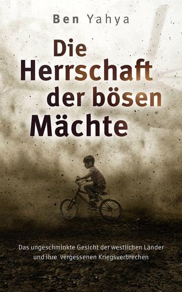 Die Herrschaft der Bösen Mächte: Das ungeschminkte Gesicht der westlichen Länder und ihre vergessenen Kriegsverbrechen Natural Sciences