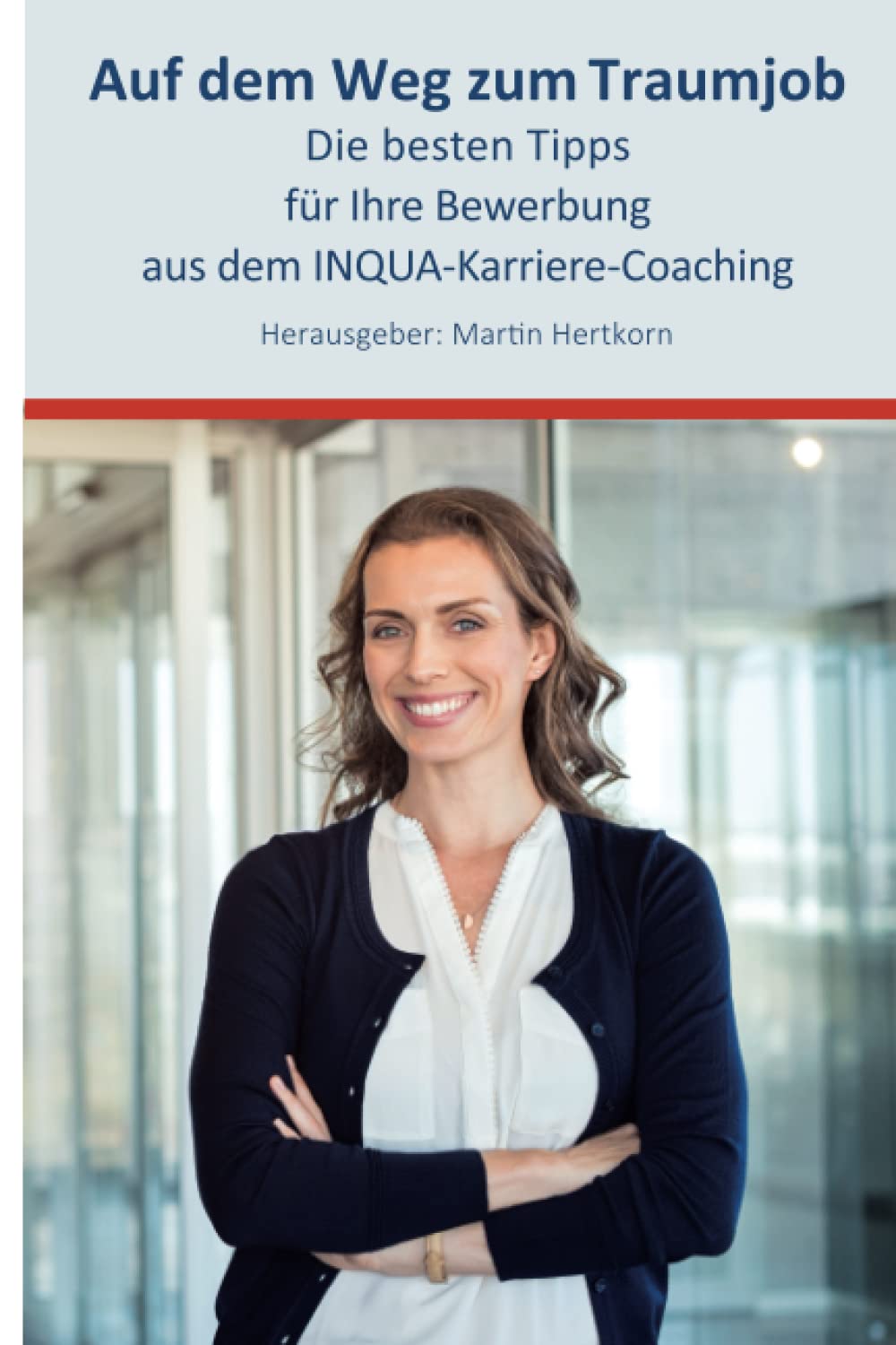 Auf dem Weg zum Traumjob: Die besten Tipps für Ihre Bewerbung aus dem INQUA-Karriere-Coaching Business, Finance & Career