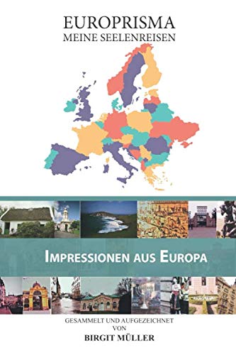 EUROPRISMA - MEINE SEELENREISEN: Impressionen aus Europa, gesammelt und aufgezeichnet von Birgit MÜLLER Contemporary literature