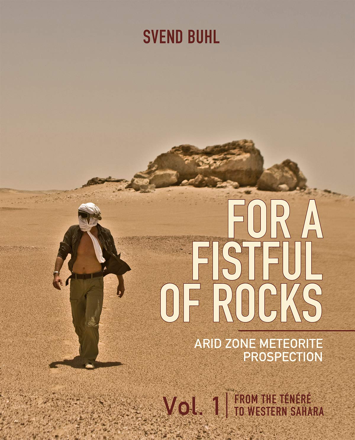 For A Fistful of Rocks - Arid Zone Meteorite Prospection: Volume 1: From The Ténéré to Western Sahara Geology & Geography