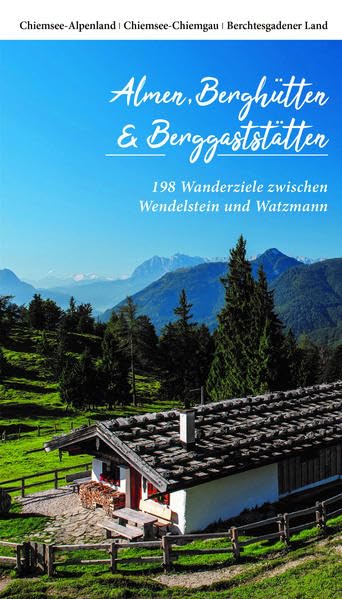 Almen, Berghütten & Berggaststätten: 198 Wanderziele zwischen Wendelstein und Watzmann Leisure, Home & Garden