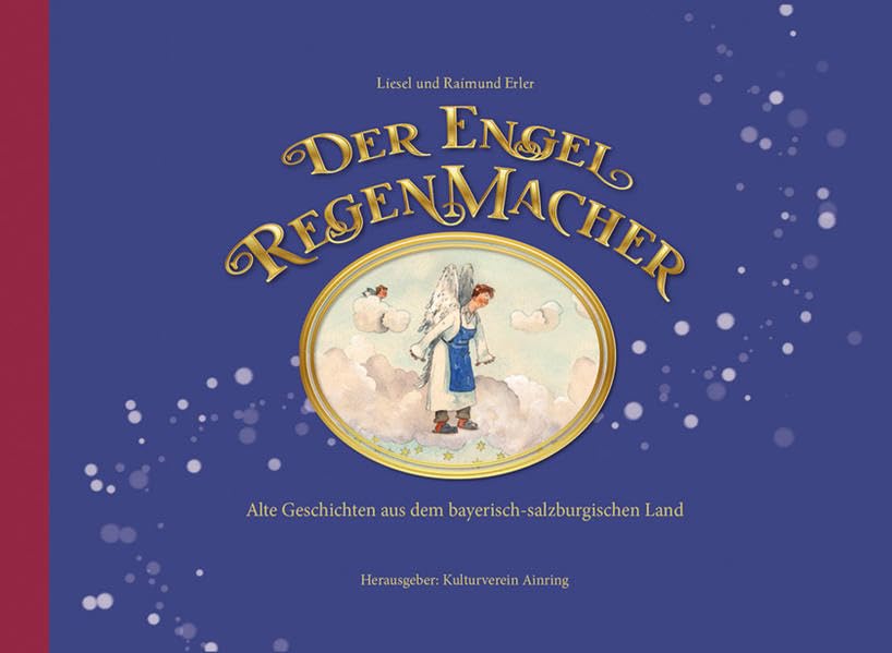 Der Engel Regenmacher: Alte Geschichten aus dem bayerisch-salzburgischen Land Parents & Children