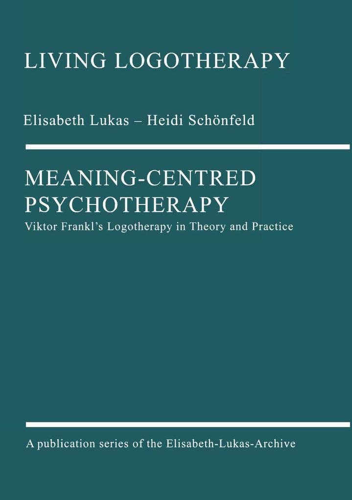 Meaning-Centred Psychotherapy: Viktor Frankl's Logotherapy in Theory and Practice Psychology