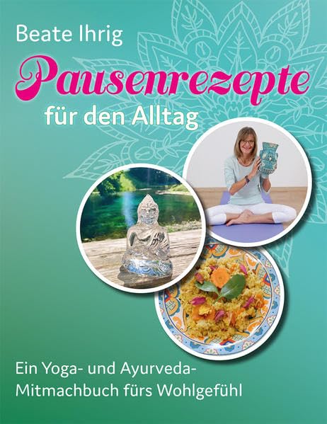 Pausenrezepte für den Alltag: Ein Yoga- und Ayurveda-Mitmachbuch fürs Wohlgefühl Business, Finance & Career