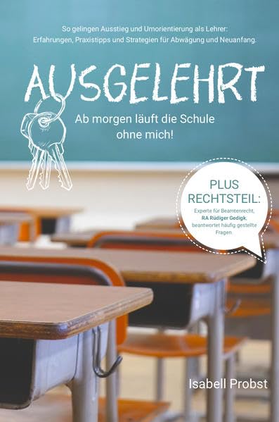 Ausgelehrt. Ab morgen läuft die Schule ohne mich!: So gelingen Ausstieg und Umorientierung als Lehrer: Erfahrungen, Praxistipps und Strategien für Abwägung und Neuanfang. Law