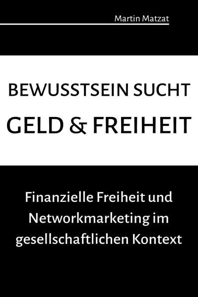 Bewusstsein sucht Geld & Freiheit: Finanzielle Freiheit und Networkmarketing im gesellschaftlichen Kontext Media & Communication