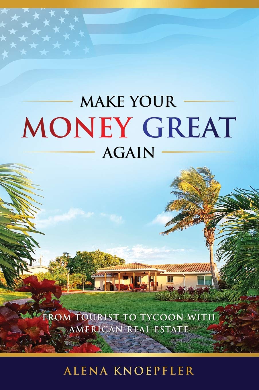 Make Your Money Great Again: From Tourist to Tycoon with American Real Estate Business, Finance & Career