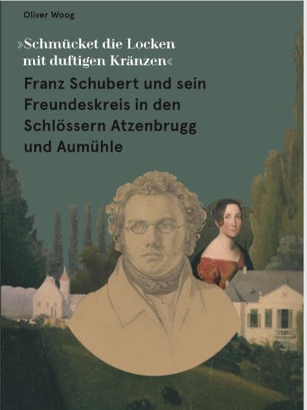Franz Schubert und sein Freundeskreis in den Schlössern Atzenbrugg und Aumühle: Schmücket die Locken mit duftigen Kränzen Art & Literature Books