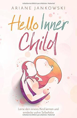 Hello Inner Child: Lerne dein inneres Kind kennen und entdecke wahre Selbstliebe Business, Finance & Career