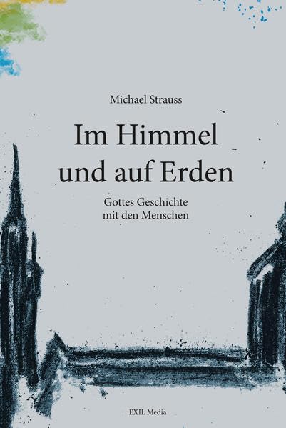 Im Himmel und auf Erden: Gottes Geschichte mit den Menschen - Strauss, Michael book