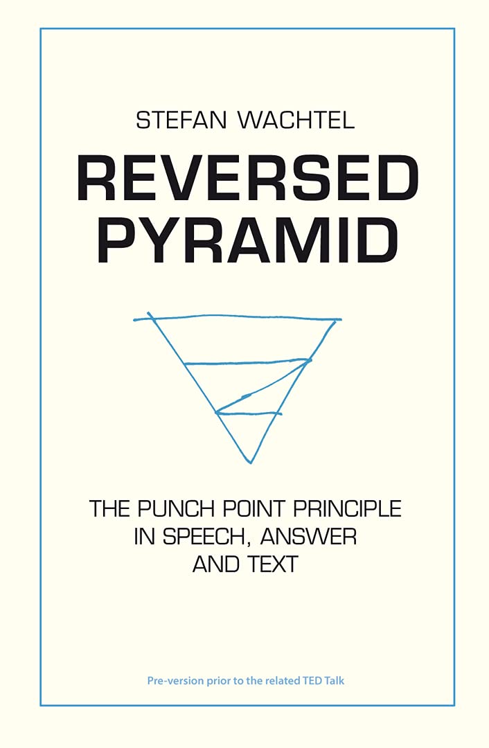 REVERSED PYRAMID: THE PUNCH POINT PRINCIPLE IN SPEECH, ANSWER AND TEXT Business, Finance & Career