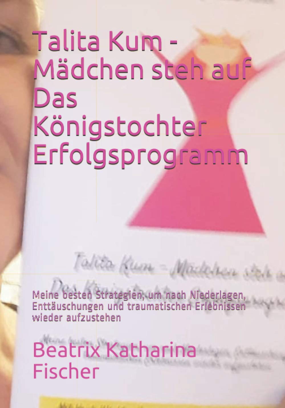 Talita Kum - Mädchen steh auf Das Königstochter Erfolgsprogramm: Meine besten Strategien, um nach Niederlagen, Enttäuschungen und traumatischen ... traumatischen Erlebnissen wieder auzustehen Lifestyle