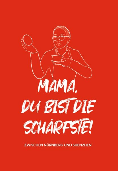 Mama, Du bist die Schärfste!: Zwischen Nürnberg und Shenzhen Contemporary literature