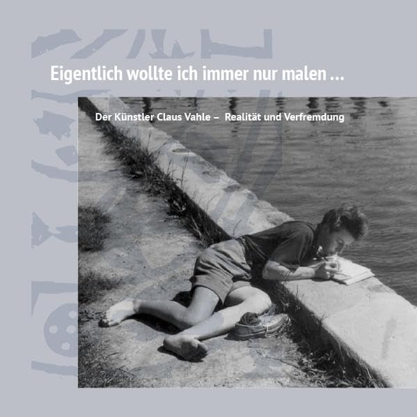 Eigentlich wollte ich immer nur malen …: Der Künstler Claus Vahle – Realität und Verfremdung Books