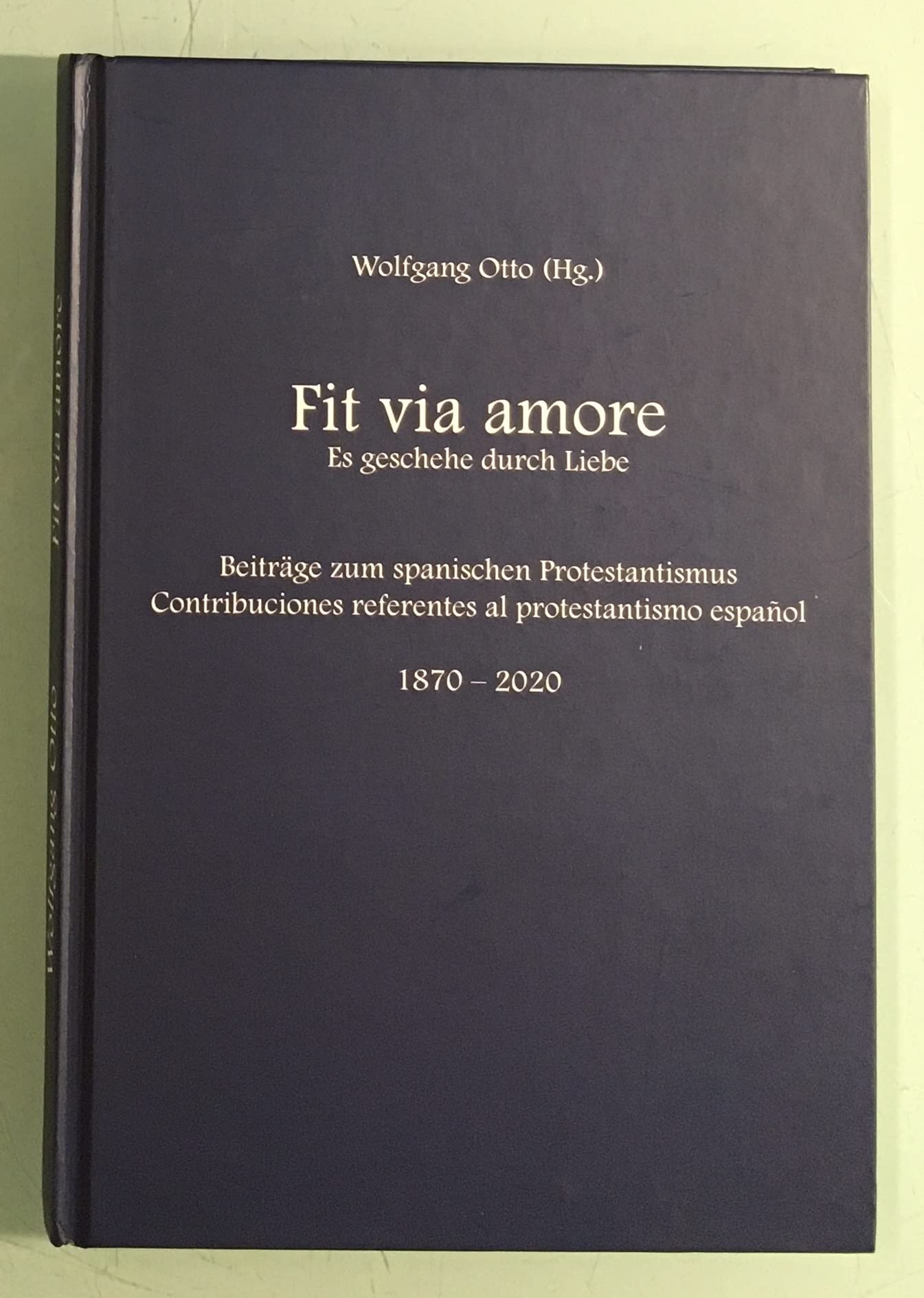 Fit via Amore - Es Geschehe Durch Liebe. Beiträge Zum Spanischen Protestantismus. Contribuciones Referentes Al Protestantismo Español 1870-2020 book