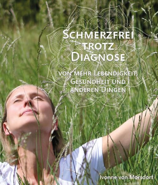 Schmerzfrei trotz Diagnose: von Gesundheit, mehr Lebendigkeit und anderen Dingen Health, Nutrition & Fitness