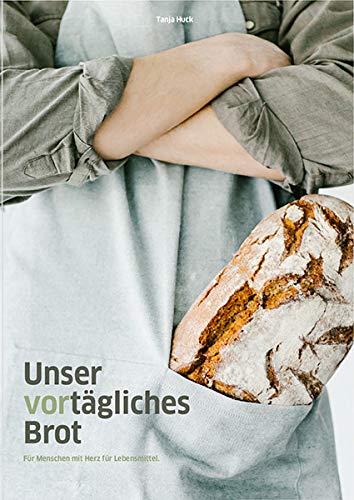 Unser vortägliches Brot: Für Menschen mit Herz für Lebensmittel. Leisure, Home & Garden