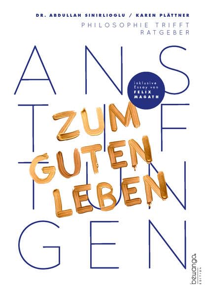 ANSTIFTUNGEN ZUM GUTEN LEBEN: Philosophie trifft Ratgeber Philosophy