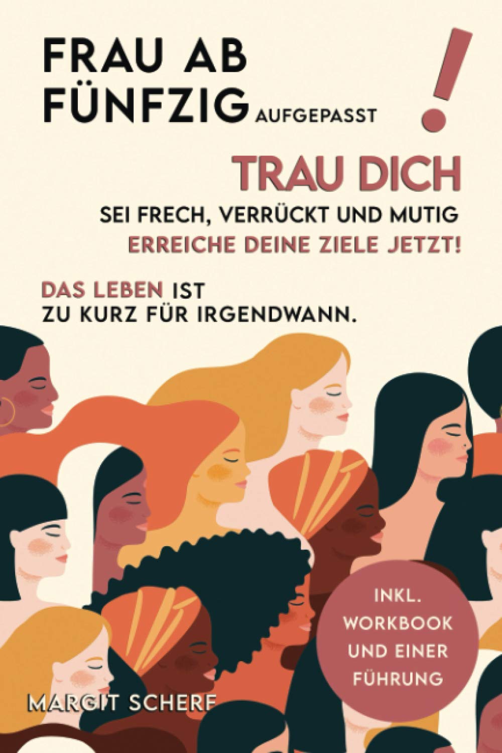 Frau ab 50 aufgepasst! Trau Dich sei frech, verrückt und mutig. Erreiche Deine Ziele Jetzt!: Das Leben ist zu kurz für irgendwann Business, Finance & Career