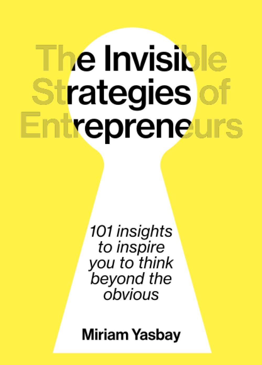 The Invisible Strategies of Entrepreneurs: 101 insights to inspire you to think beyond the obvious book