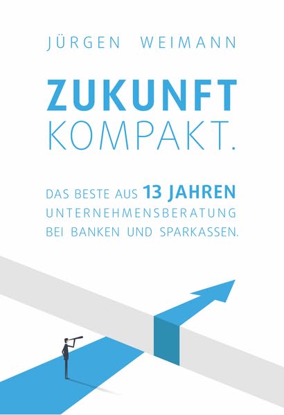 Zukunft kompakt.: Das Beste aus 13 Jahren Unternehmensberatung bei Banken und Sparkassen Law