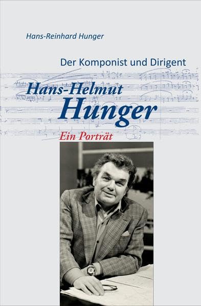 Der Komponist und Dirigent Hans-Helmut Hunger: Ein Portrait Art & Literature