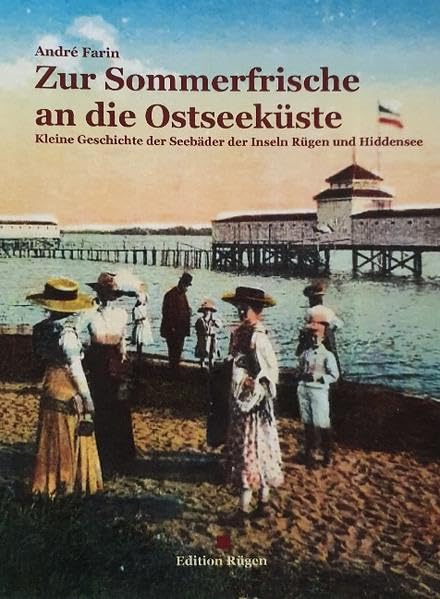 Zur Sommerfrische an die Ostseeküste: Kleine Geschichte der Seebäder der Inseln Rügen und Hiddensee. Über die Anfänge und Blütezeiten (1815-1915) Natural Sciences