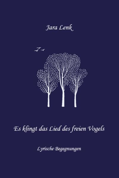 Es klingt das Lied des freien Vogels: Lyrische Begegnungen mit der Natur, mir selbst und der Liebe Poetry