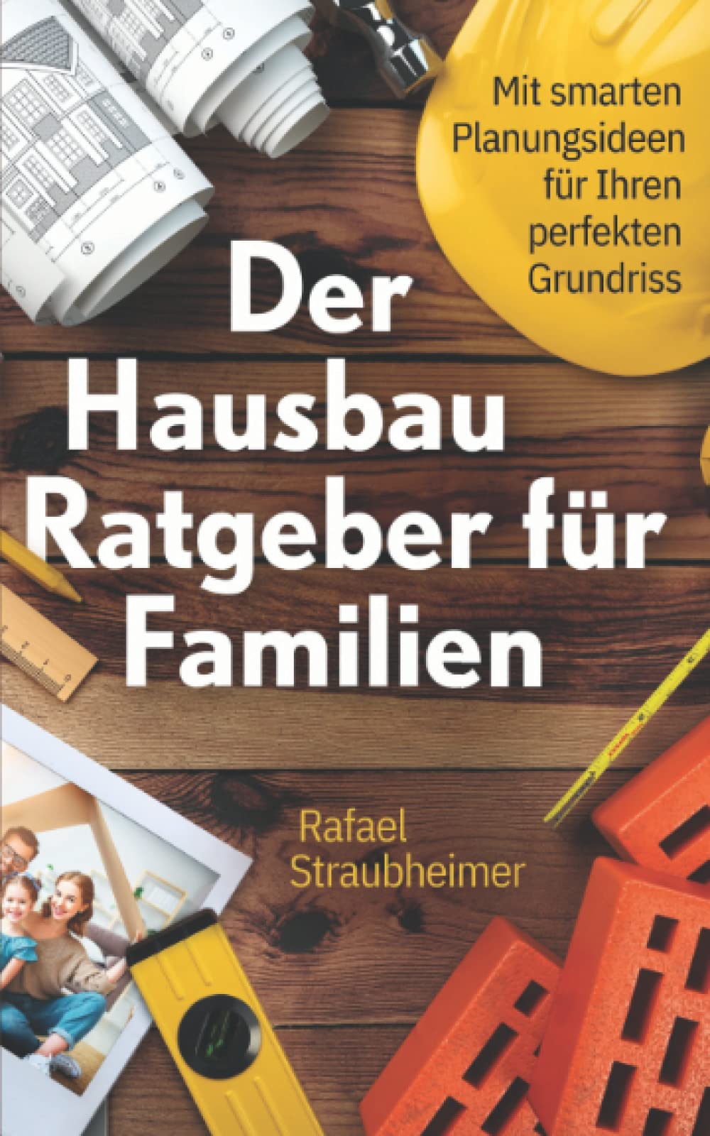 Schritt für Schritt Ihr Haus bauen - Der Hausbau Ratgeber für Familien: Mit smarten Planungsideen für Ihren perfekten Grundriss Business, Finance & Career