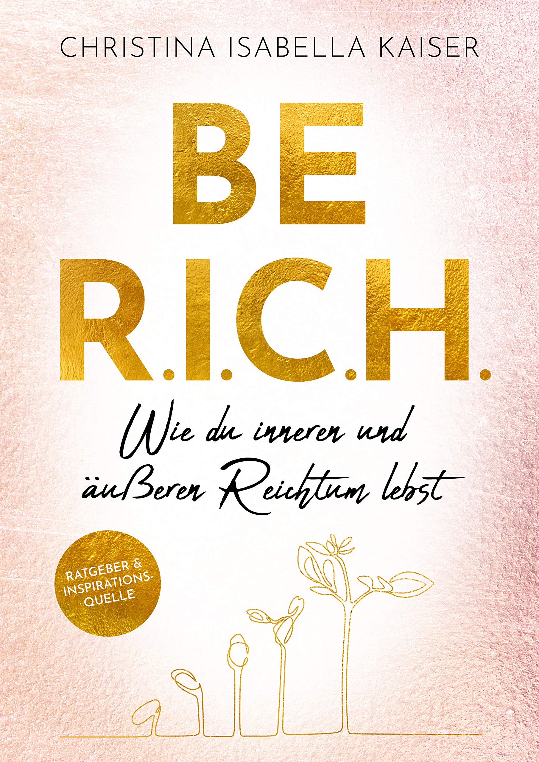 BE R.I.C.H. Wie du inneren und äußeren Reichtum lebst Lifestyle