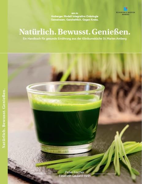 Natürlich. Bewusst. Genießen.: Ein Handbuch für gesunde Ernährung aus der Klinikumsküche St. Marien Amberg Medicine