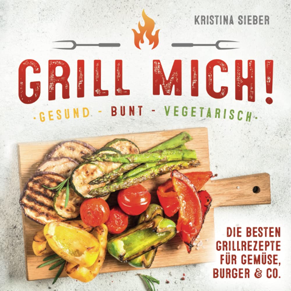 Grill mich! Gesund - Bunt - Vegetarisch! Die besten Grillrezepte für Gemüse, Burger & Co. Manga