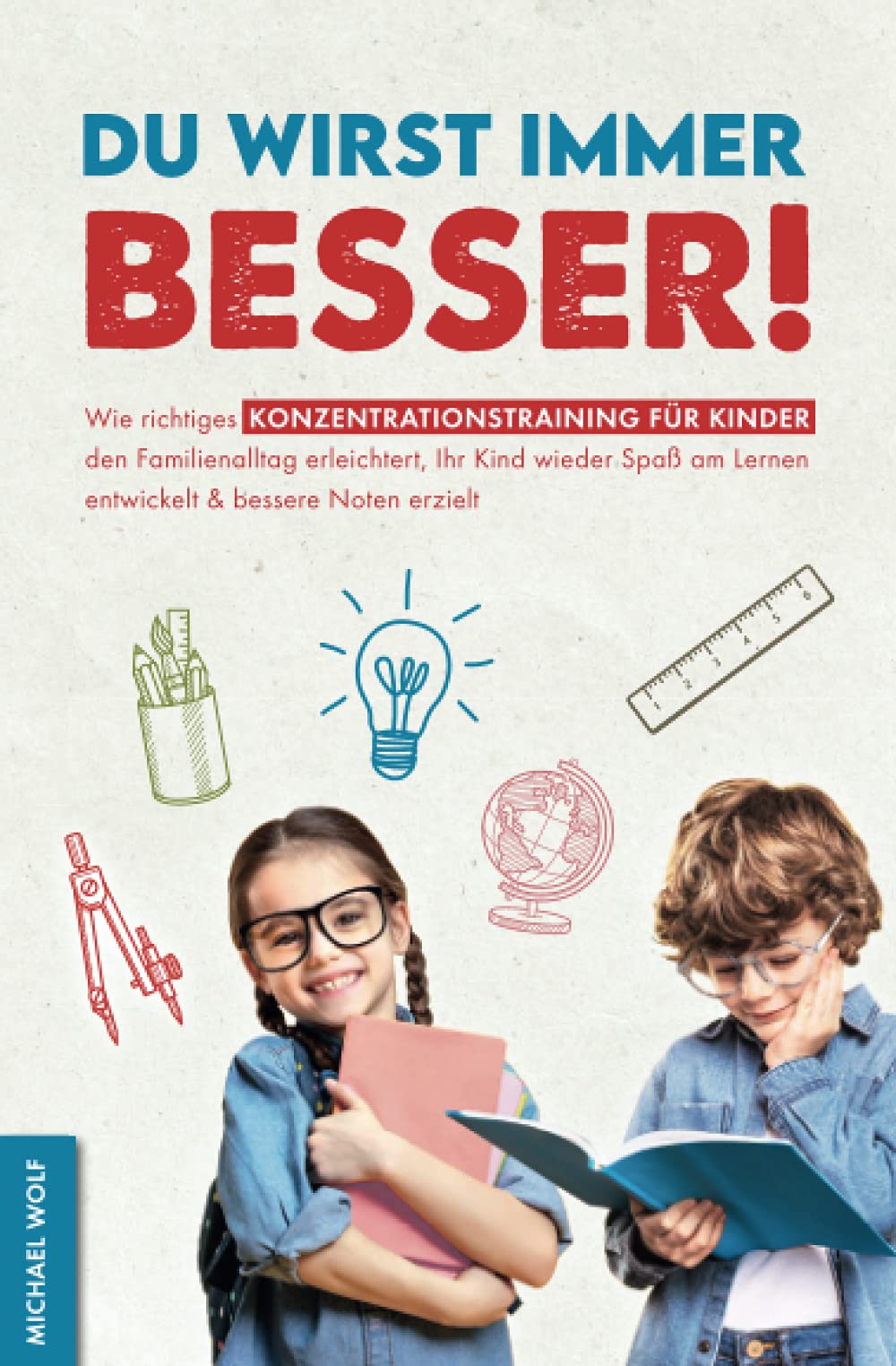 Du wirst immer besser! Wie richtiges Konzentrationstraining für Kinder den Familienalltag erleichtert, Ihr Kind wieder Spaß am Lernen entwickelt & bessere Noten erzielt Study Guides