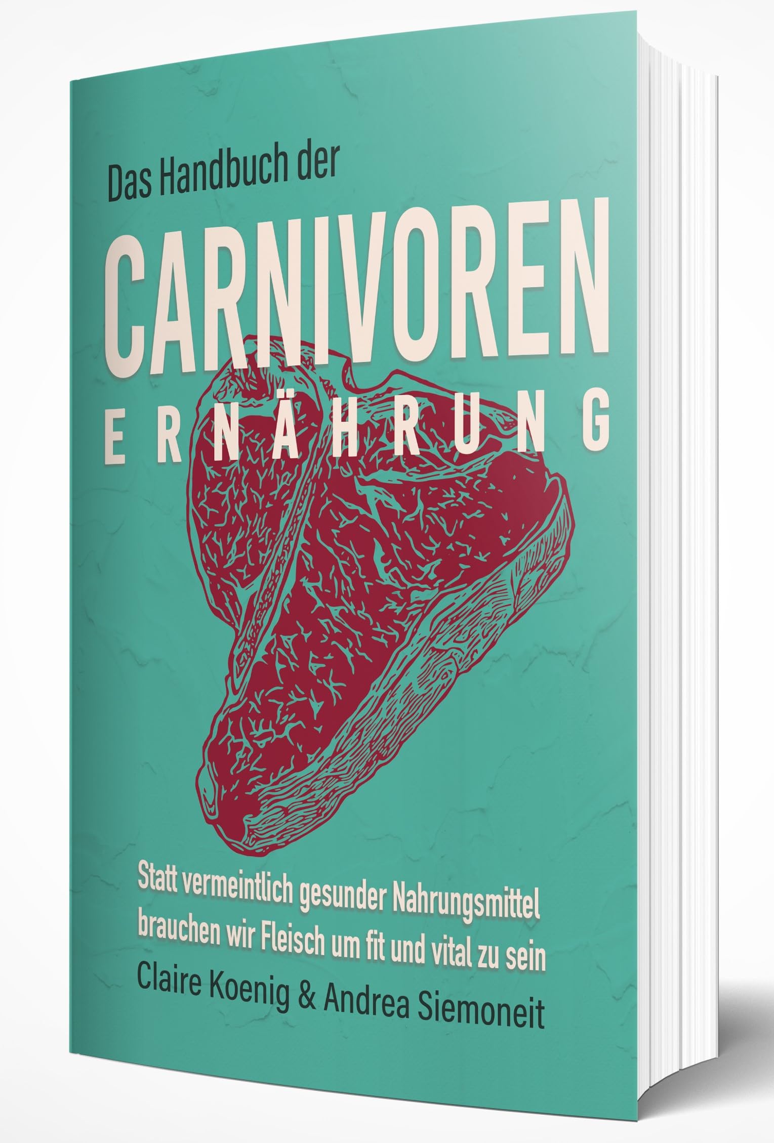Das Handbuch der Carnivoren Ernährung: Statt vermeintlich gesunder Nahrungsmittel brauchen wir Fleisch um fit und vital zu sein Health, Nutrition & Fitness