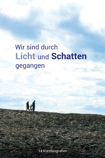 Wir sind durch Licht und Schatten gegangen: 14 Biografien Contemporary literature