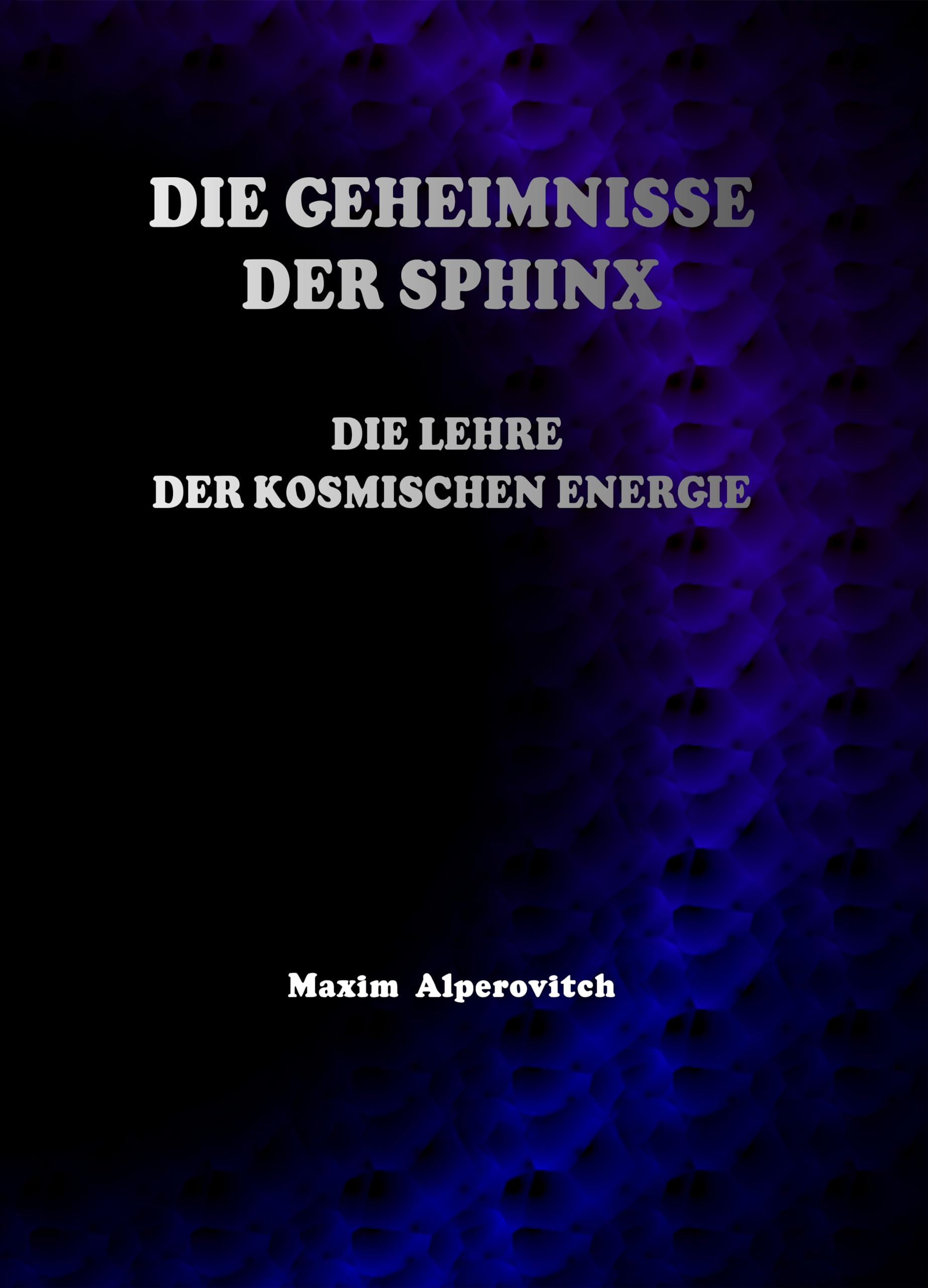 Die Geheimnisse der Sphinx: Die Lehre der Kosmischen Energie Medicine