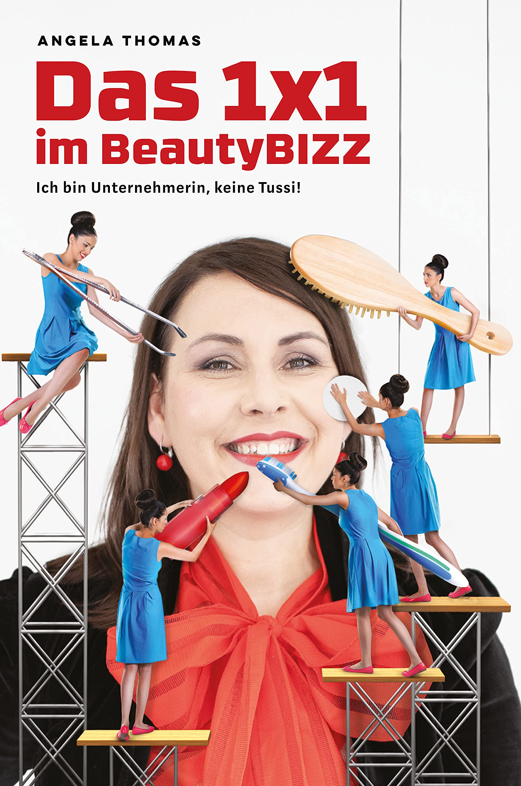 Das 1x1 im BeautyBIZZ: Ich bin Unternehmerin, keine Tussi! (Erfolg im Beauty Business, Social Media Marketing, Kundengewinnung, Unternehmensgründung, Verkaufen lernen, Terminauslastung) Business, Finance & Career