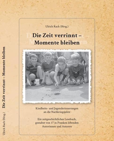 Die Zeit verrinnt - Momente bleiben: Kindheits- und Jugenderinnerungen an die Nachkriegsjahre Essays & Short Stories