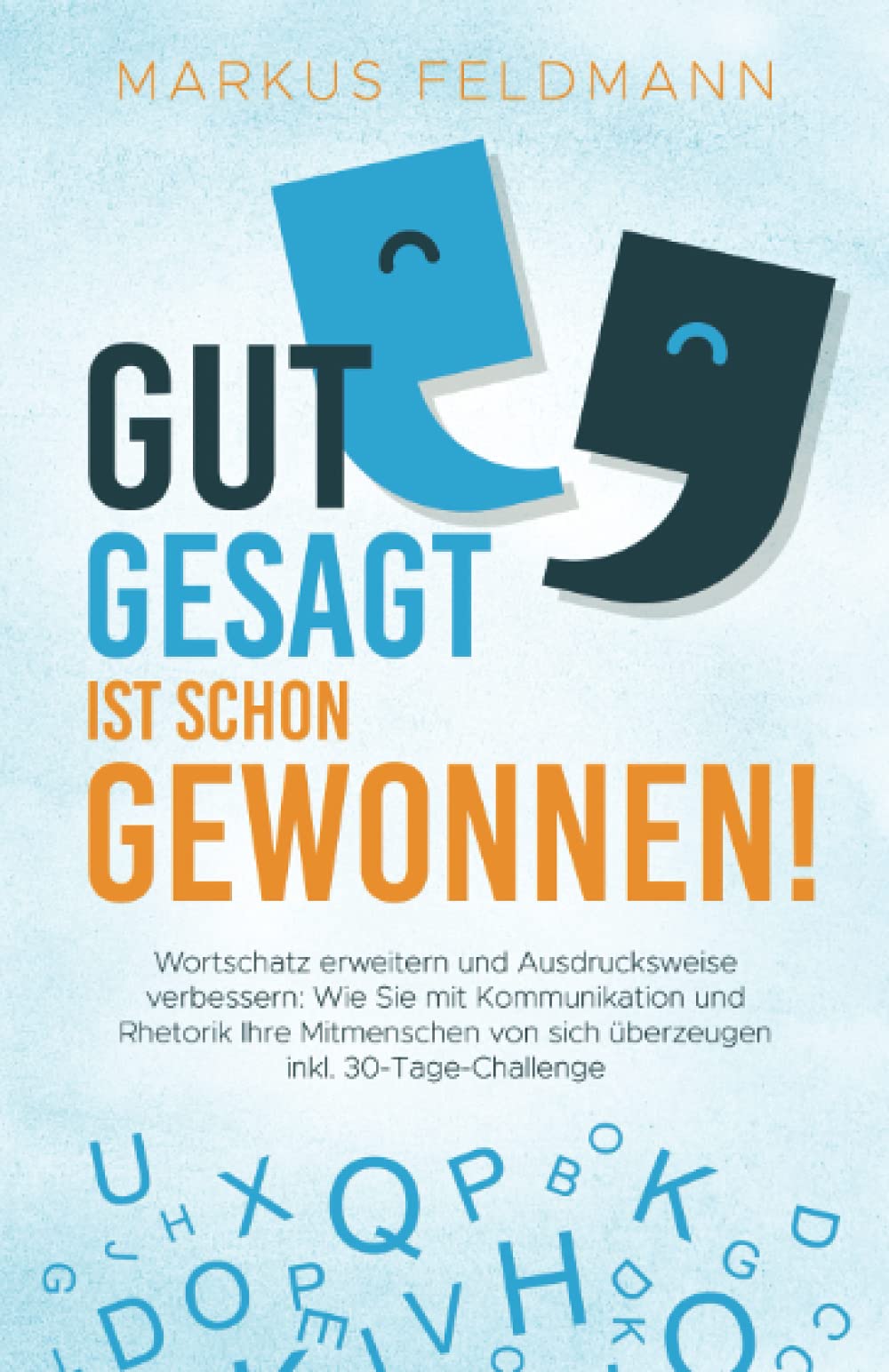 GUT GESAGT IST SCHON GEWONNEN! Wortschatz erweitern und Ausdrucksweise verbessern: Wie Sie mit Kommunikation und Rhetorik Ihre Mitmenschen von sich überzeugen inkl. 30-Tage-Challenge Business, Finance & Career