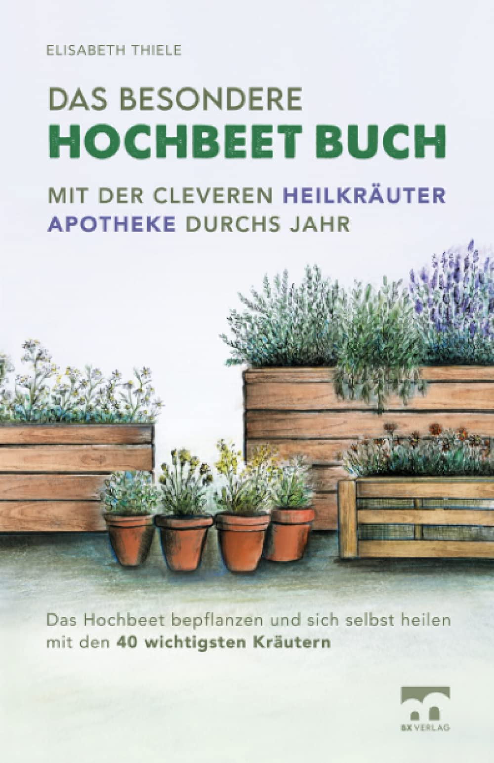 Das besondere Hochbeet Buch - Mit der cleveren Heilkräuter Apotheke durchs Jahr: Das Hochbeet bepflanzen und sich selbst heilen mit den 40 wichtigsten Kräutern Architecture