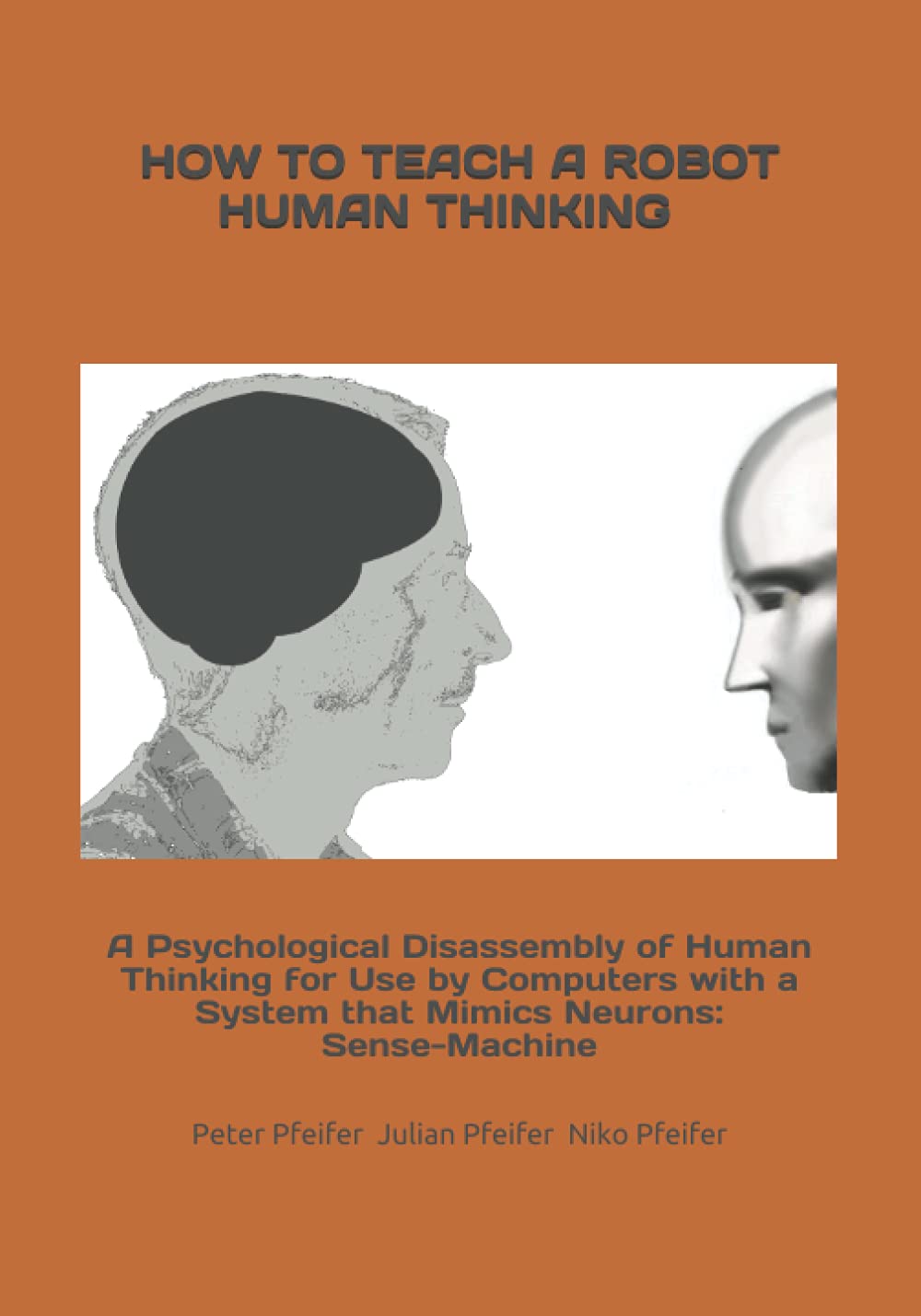 HOW TO TEACH A ROBOT HUMAN THINKING: A Psychological Disassembly of Human Thinking for Use by Computers with a System that Mimics Neurons: Sense-Machine Learning & Reference