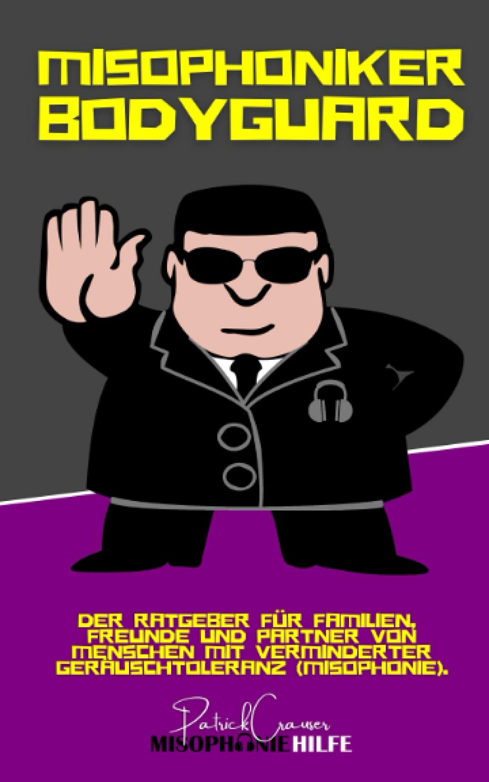 MISOPHONIKER BODYGUARD: Der Ratgeber für Familien, Freunde und Partner von Menschen mit verminderter Geräuschtoleranz (Misophonie). Self-help