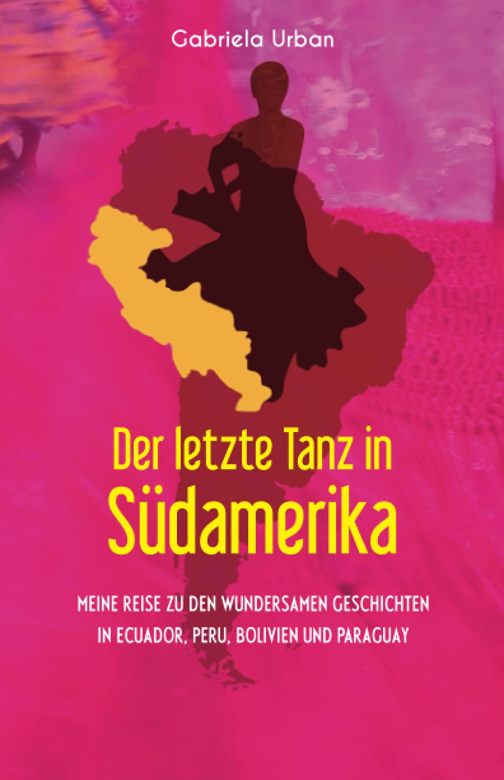 Der letzte Tanz in Südamerika: Meine Reise zu den wundersamen Geschichten in Ecuador, Peru, Bolivien und Paraguay Travel Books