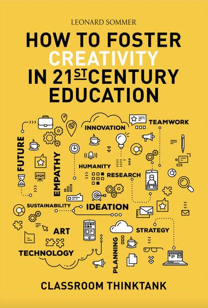 Classroom Thinktank: How To Foster Creativity in 21st-Century Education Learning & Reference