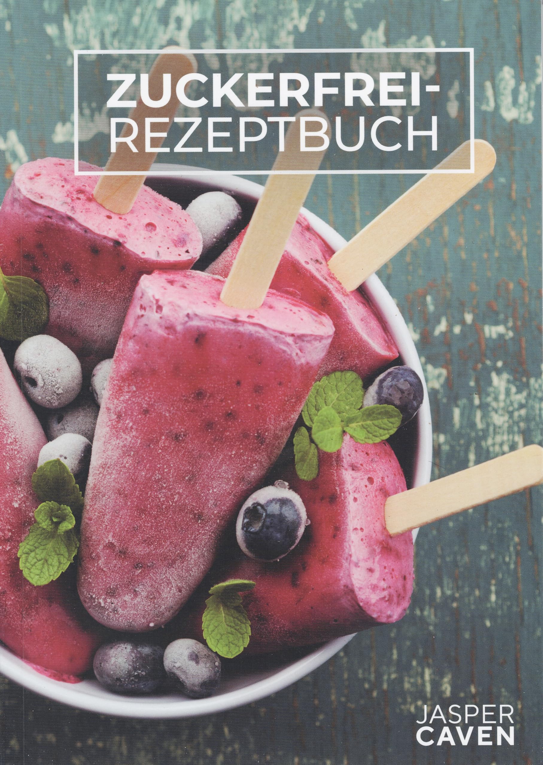 Zuckerfrei Rezeptbuch – 50 gesunde Rezepte ohne Zucker: Süße Alternativen, Snacks & Dips für ein zuckerfreies Leben mit Jasper Caven Books