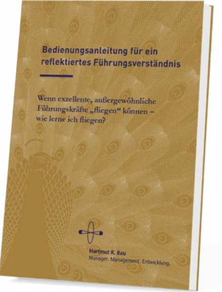 Bedienungsanleitung für ein reflektiertes Führungsverständnis: Wenn exzellente, außergewöhnliche Führungskräfte "fliegen" können - wie lerne ich fliegen? Law
